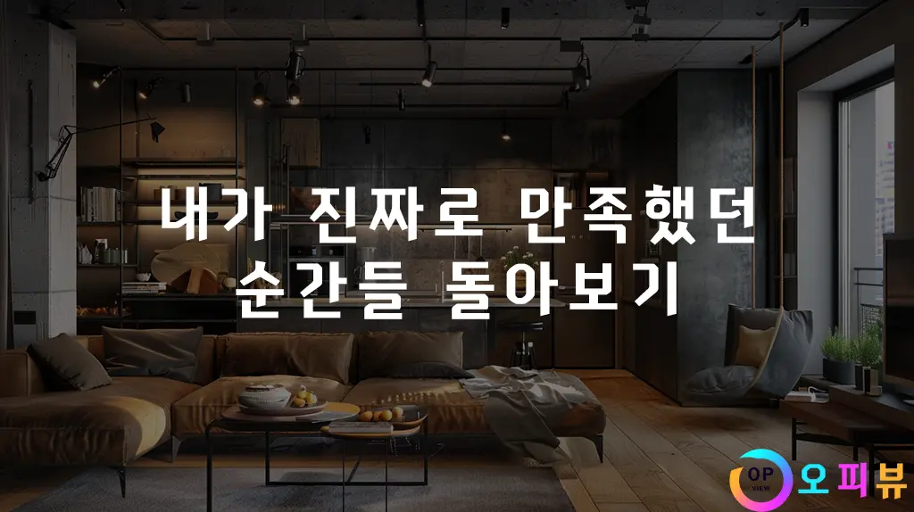 내가 진짜로 만족했던 순간들 돌아보기