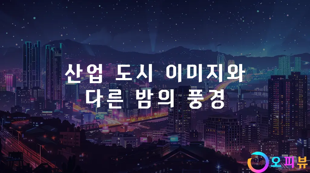 산업 도시 이미지와 다른 밤의 풍경